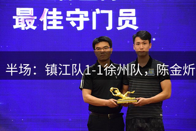 半场：镇江队1-1徐州队，陈金炘破僵，肖陈亚世界波扳平
