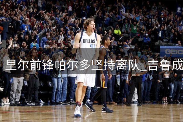 里尔前锋帕尔多坚持离队 吉鲁成唯一中锋人选