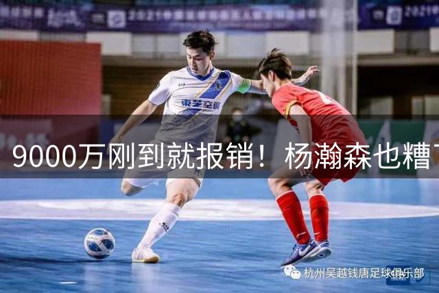 9000万刚到就报销！杨瀚森也糟了！彻底没球打！